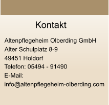 Kontakt  Altenpflegeheim Olberding GmbH Alter Schulplatz 8-9 49451 Holdorf   Telefon: 05494 - 91490 E-Mail:  info@altenpflegeheim-olberding.com