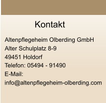 Kontakt  Altenpflegeheim Olberding GmbH Alter Schulplatz 8-9 49451 Holdorf   Telefon: 05494 - 91490 E-Mail:  info@altenpflegeheim-olberding.com